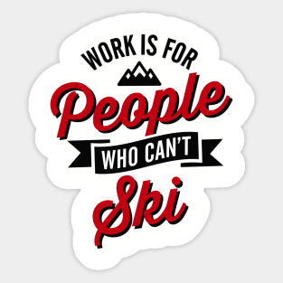 Work is for people who can't ski Sticker